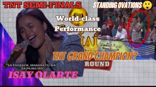 TNT SEMIFINALS ISAY OLARTE PINATAYO ANG MGA HURADO STANDING OVATIONS ULIT GRAND CHAMPION Grave [upl. by Naoj]