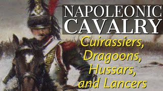 Cavalry of the Napoleonic Era Cuirassiers Dragoons Hussars and Lancers [upl. by Gonsalve825]