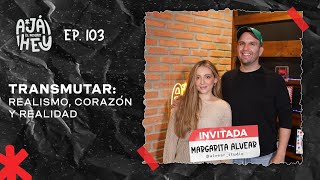 Transmutar Realismo Corazón y Realidad  Aja Hey El Podcast  Margarita Alvear [upl. by Attlee]