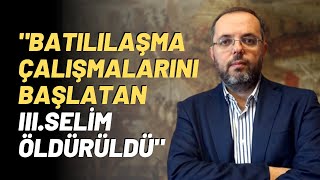 quotBatılılaşma Çalışmalarını Başlatan IIISelim Öldürüldüquot [upl. by Rora]