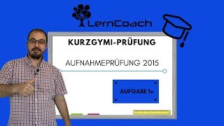 Aufnahmeprüfung 2015 Kurzzeitgymi Aufgabe 1c [upl. by Markowitz]