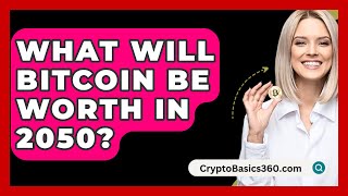 What Will Bitcoin Be Worth in 2050  CryptoBasics360com [upl. by Idnym505]