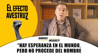 “Hay esperanza en el mundo pero no procede del hombre” Gabriel Insausti  EFECTO AVESTRUZ [upl. by Neelrad]