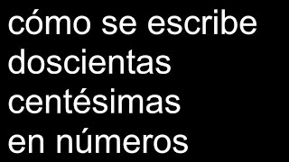 cómo se escribe doscientas centésimas en números [upl. by Oihsoy612]