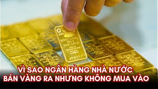 Ngân Hàng Nhà Nước Chỉ Bán Vàng Không Mua Lại Tìm Hiểu Nguyên Nhân và Tác Động Đến Thị Trường Vàng [upl. by Wehner805]