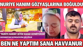 SANA DEĞER NÜRÜYE HANIM GÖZYAŞLARINA BOĞULDU HAVVANURDAN NURİYE HANIMA AĞLATAN SÖZLER BİTİM KADAR SE [upl. by Mac]