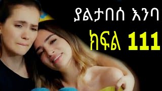 Yaltabese Enba Episode111 ያልታበሰ እንባ ክፍል 111 [upl. by Seltzer]