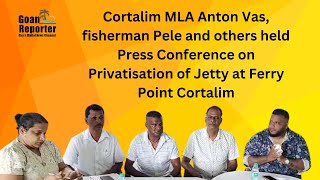 Goan Reporter MLA Anton Vas and fishermen Pele Press Briefing on Privatisation of Jetty at Cortalim [upl. by Hanover76]