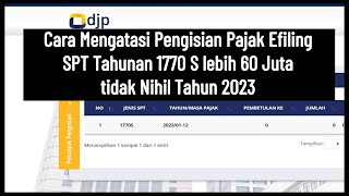 Cara Mengatasi Pengisianlapor Pajak Efiling SPT Tahunan 1770 S lebih 60 Juta tidak Nihil Tahun 2023 [upl. by Oalsinatse]