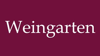 How to Pronounce Weingarten Wine Garden Correctly in German [upl. by Namrak]