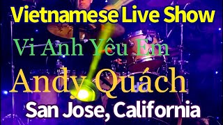 《灣區娛樂》 Vietnamese Live Show  Vi Anh Yêu Em  Andy Quách  San Jose California [upl. by Aryajay]