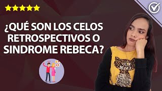 ¿Qué son los Celos Retrospectivos Retroactivos o Síndrome Rebeca Cómo Superar los Celos 🙎‍♀️ [upl. by Nosydam]