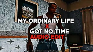 MY ORDINARY LIFE X I GOT NO TIME AUDIO EDIT [upl. by Ahsakal]