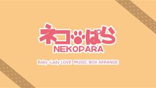 【Music Box arrange】ネコぱらOVA OP Baby→Lady LOVE【NEKOPARA オルゴールアレンジ】 [upl. by Yditsahc]