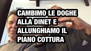 CAMBIAMO LE DOGHE ALLA DINET E ALLUNGHIAMO IL PIANO COTTURA [upl. by Annawd219]