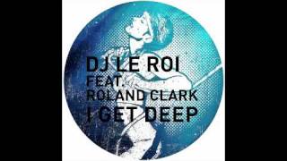 DJ Le Roi feat Roland Clark  I Get Deep DJ T Remix [upl. by Ahseet]