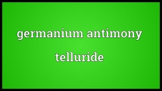 Germanium antimony telluride Meaning [upl. by Clarine]