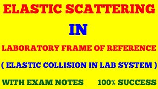 ELASTIC SCATTERING IN LAB SYSTEM  ELASTIC COLLISION IN LABORATORY FRAME OF REFERENCE  EXAM NOTES [upl. by Llednyl]