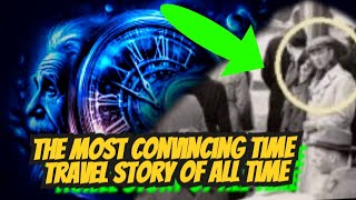 The most convincing account of Time Travel in recent history story facts time travel [upl. by Georgena]