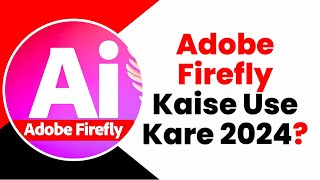 How To Use Adobe Firefly In Hindi  Adobe Firefly Photo Editing Kaise Kare 2024 [upl. by Sibeal506]