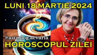 ⭐HOROSCOPUL DE LUNI 18 MARTIE 2024 cu astrolog Acvaria [upl. by Acirat776]