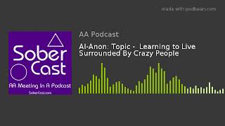 AlAnon Topic  Learning to Live Surrounded By Crazy People [upl. by Auohc973]