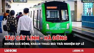 Tàu Cát Linh  Hà Đông không quá đông khách thoải mái trải nghiệm dịp lễ  Báo Lao Động [upl. by Hallie984]