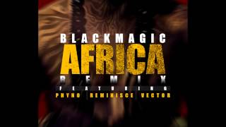 Blackmagic  Africa Remix ft Vector Phyno and Reminisce Dirty [upl. by Cindelyn314]