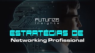 FUTURIZE INSIGHTS  Estratégias de Networking ProfissionaL  Episódio 5 [upl. by Ynned362]