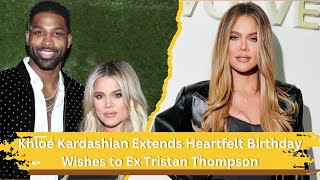 Khloé Kardashian Extends Heartfelt Birthday Wishes to Ex Tristan Thompson [upl. by Giess]