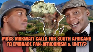 MOSS MAKWATI Calls For South Africans To Embrace PANAFRICANISM amp UNITY [upl. by Kitrak]