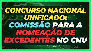 Comissão para a Nomeação de Excedentes no CNU  Concurso Nacional Unificado CNU  Aprovados [upl. by Talbert]