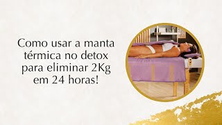 Como usar a manta térmica no detox para eliminar 2Kg em 24 horas [upl. by Winebaum]