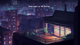 Peaceful Rainy Night on The Rooftop 🌧 lofi hip hop radio  beats to relaxstudy [upl. by Bobbie73]