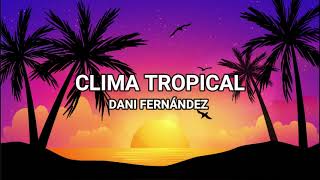 Clima Tropical  Dani Fernández LyricsLetra [upl. by O'Brien534]