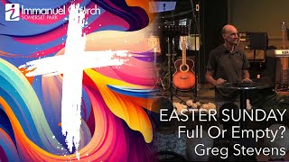 Sunday 20240331  Easter Sunday  Full Or Empty  Greg Stevens [upl. by Krissie368]