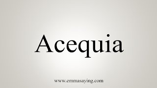 How To Say Acequia [upl. by Hurwitz]