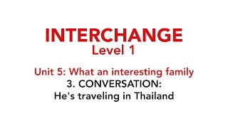 Interchange Level 1  Unit 5 3 CONVERSATION Hes traveling in Thailand [upl. by Anicnarf24]