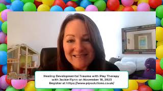 Healing Developmental Trauma with Play Therapy on zoom with Jackie Flynn for PIP November 18 2023 [upl. by Neelrad]