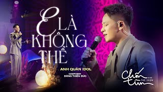 E LÀ KHÔNG THỂ  ANH QUÂN IDOL x ĐÔNG THIÊN ĐỨC  mất 1 ngày để yêu 1 người vậy mất bao lâu để quên [upl. by Aennyl]