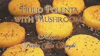 Fried Polenta with Mushrooms  Italian Recipe for Fritta Con Funghi [upl. by Sukram901]