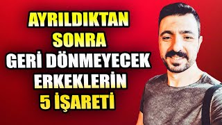 AYRILDIKTAN SONRA GERİ DÖNMEYECEK ERKEKLERİN 5 İŞARETİ [upl. by Llirred]