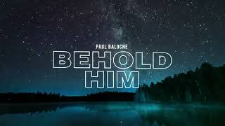 Behold Him  Paul Baloche [upl. by Atsocal622]