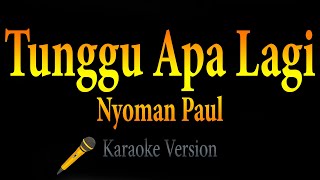 Tunggu Apa Lagi  Nyoman Paul Karaoke [upl. by Nnylyrehc125]