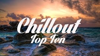 Chillout Top 10  The Best Chillout Songs Of All Time [upl. by Strohl]