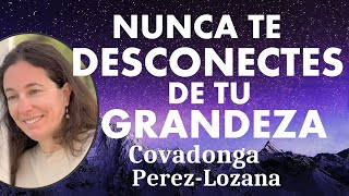 🌟 NUNCA TE DESCONECTES DE TU GRANDEZA 🌟 Covadonga PérezLozana [upl. by Vince679]