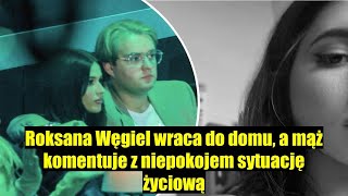 Roksana Węgiel wraca do domu mąż zabiera głos – sytuacja nie wygląda dobrze [upl. by Cash25]