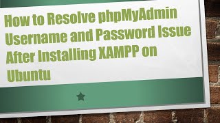 How to Resolve phpMyAdmin Username and Password Issue After Installing XAMPP on Ubuntu [upl. by Soane]