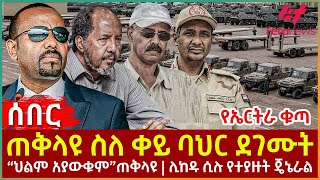 Ethiopia  ጠቅላዩ ስለ ቀይ ባህር ደገሙት፣ የኤርትራ ቁጣ፣ “ህልም አያውቁም”ጠቅላዩ፣ ሊከዱ ሲሉ የተያዙት ጄኔራል [upl. by Kassi]