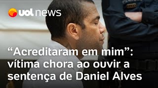 Vítima de Daniel Alves chora ao ouvir sentença Acreditaram em mim [upl. by Williamsen]